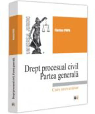 Drept procesual civil. Partea generala. Curs universitar - Florina Popa