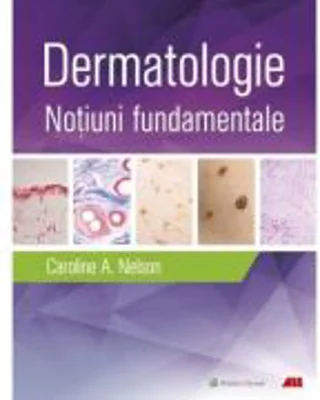 Dermatologie. Notiuni fundamentale - Caroline A. Nelson