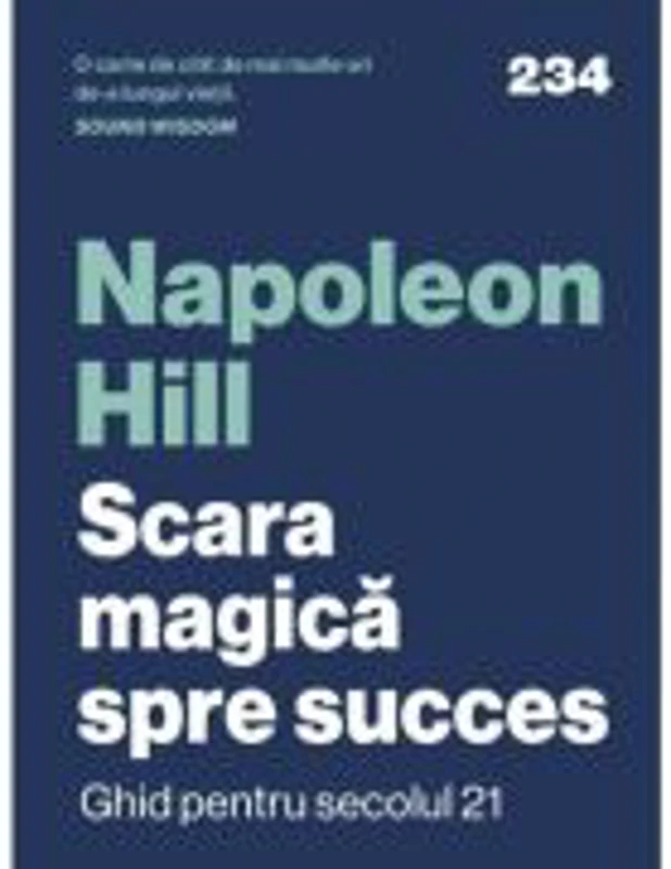Scara magica spre succes. Ghid pentru secolul 21 - Napoleon Hill