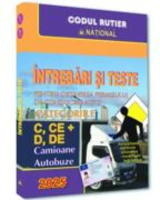 Intrebari si teste pentru obtinerea permisului de conducere auto. Categoriile C, CE + D, DE - 2025. Camioane si autobuze