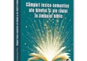 Campuri lexico-semantice ale binelui si ale raului in limbajul biblic - Daniela Petcu (Ispas)