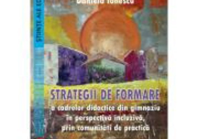 Strategii de formare a cadrelor didactice din gimnaziu in perspectiva incluziva, prin comunitati de practica - Daniela Ionescu