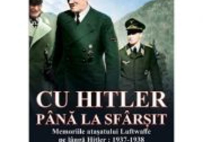 Cu Hitler pana la sfarsit, volumul I Memorii atasatului Luftwaffe pe langa Hitler: 1937-1938 - Nicolaus von Below