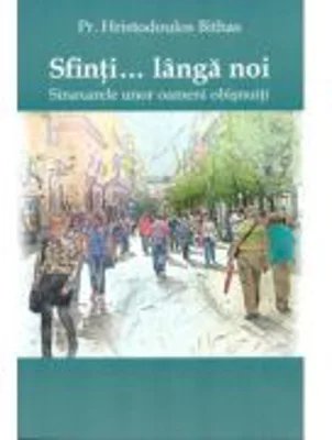 Sfinti... Langa noi. Sinaxarele unor oameni obisnuiti - Hristodoulos Bithas