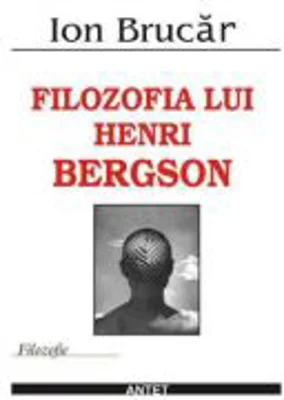 Filozofia lui Henri Bergson – Ion Brucar