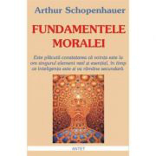 Fundamentele moralei – Arthur Schopenhauer