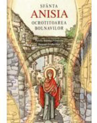 Sfanta Anisia, ocrotitoarea bolnavilor - Brandusa Vranceanu