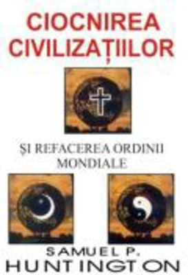 Ciocnirea civilizatiilor si refacerea ordinii mondiale - Samuel P. Huntington
