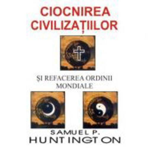 Ciocnirea civilizatiilor si refacerea ordinii mondiale - Samuel P. Huntington