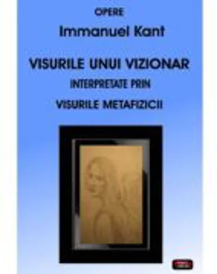 Visurile unui vizionar interpretate prin visurile metafizicii – Immanuel Kant