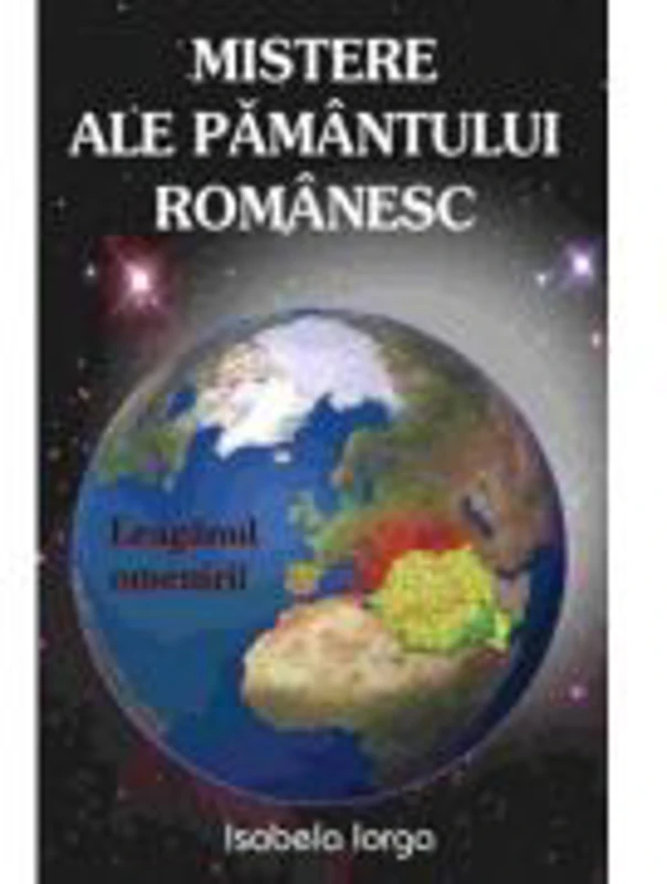 Mistere ale pamantului romanesc - Isabela Iorga