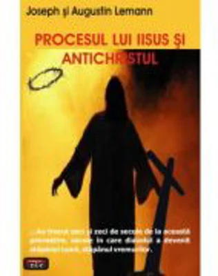 Procesul lui Iisus si Antichristul - Joseph & Augustin Lemann