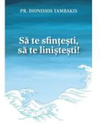 Sa te sfintesti, sa te linistesti! - Pr. Dionisios Tambakis