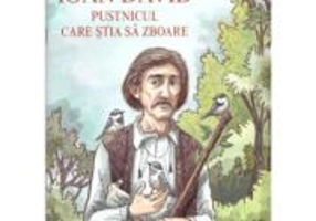 Ioan David, pustnicul care stia sa zboare - Brandusa Vranceanu