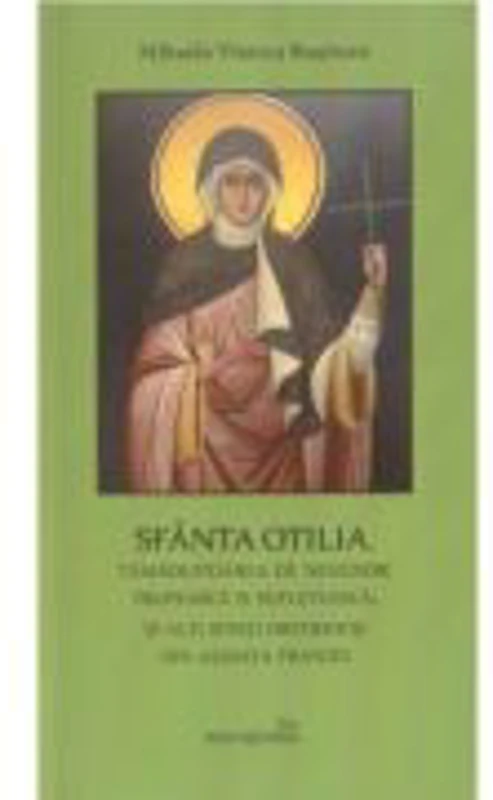 Sfanta Otilia, tamaduitoarea de nevedere trupeasca si sufleteasca, si alti sfinti ortodocsi din Alsacia Frantei - Mihaela-Viorica Rusitoru