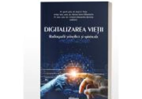 Digitalizarea vietii: radiografii stiintifice si spirituale - Pr. prof. dr. Ioan C. Tesu
