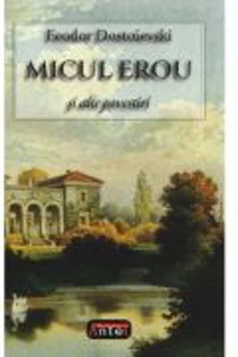 Micul erou si alte povestiri - F. M. Dostoievski