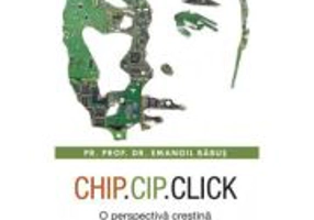 Chip, cip, click. O perspectiva crestina asupra noilor tehnologii - Emanoil Babus