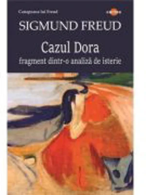 Cazul Dora. Fragment dintr-o analiza de isterie - Sigmund Freud