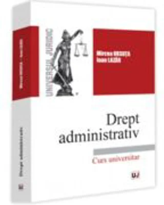 Drept administrativ. Curs universitar - Mircea Ursuta, Ioan Lazar