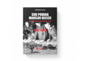 Sub povara marilor decizii. Romania si geopolitica marilor puteri. 1941-1945. Editia III - Constantin Corneanu