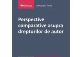Perspective comparative asupra drepturilor de autor - Alexandru Toma