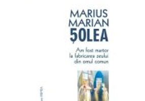 Am fost martor la fabricarea zeului din omul comun - Marius Marian Solea