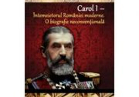 Carol I – Intemeietorul Romaniei moderne. O biografie neconventionala - Dan-Silviu Boerescu