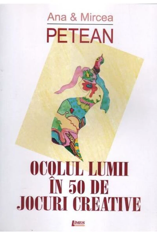 Ocolul lumii în 50 de jocuri creative - Paperback brosat - Mircea Petean, Ana Petean - Limes