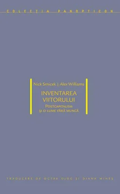 Inventarea viitorului: postcapitalism și o lume fără muncă - Paperback brosat - Idea Design