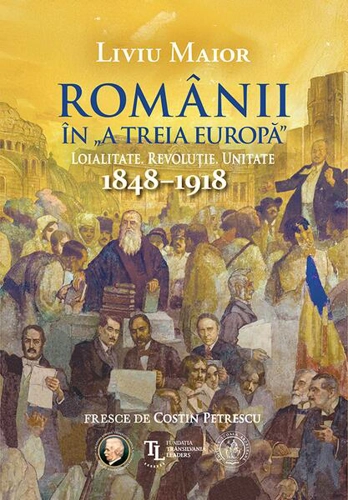 Românii în „A treia Europă”. Loialitate. Revoluție. Unitate (1848–1918) - Paperback brosat - Școala Ardeleană