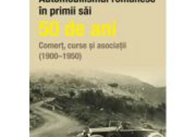 Automobilismul romanesc in primii sai 50 de ani - Nicolae Macovei