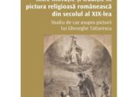 Intre inovatie si traditie in pictura religioasa romaneasca din secolul al 19‑lea - Laura Flore