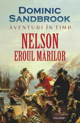 Aventuri în timp: Nelson. Eroul mărilor - Paperback brosat - Dominic Sandbrook - Polirom