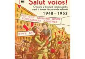 Salut voios! O istorie a literaturii romane pentru copii si tineret din perioada stalinista - Cristian Iscrulescu