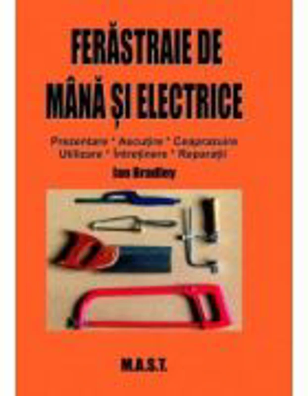 Ferastraie de mana si electrice. Prezentare, utilizare, intretinere, reparatii - Ian Bradley