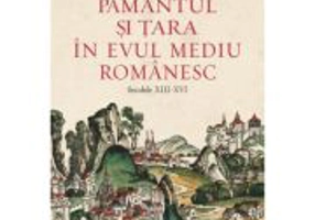 Pamantul si Tara in Evul Mediu romanesc (secolele XIII-XVI) - Ioan-Aurel Pop