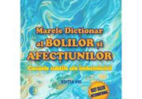 Marele Dictionar al Bolilor si Afectiunilor - Jacques Martel