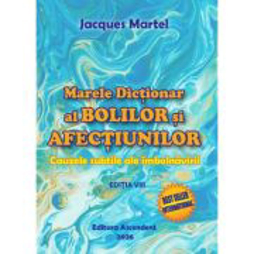 Marele Dictionar al Bolilor si Afectiunilor - Jacques Martel
