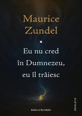 Eu nu cred în Dumnezeu, eu îl trăiesc - Paperback brosat - Ratio et Revelatio