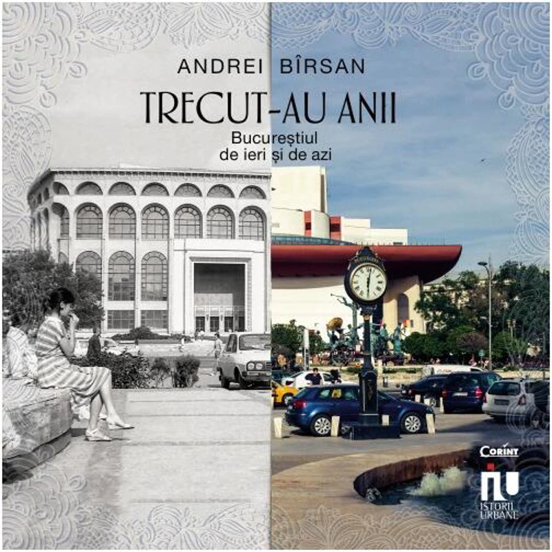 Trecut-au anii. Bucureștiul de ieri și de azi - Paperback brosat - Andrei Bîrsan - Corint