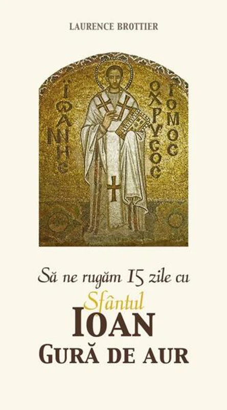 Să ne rugăm 15 zile cu Sfântul Ioan Gură de Aur - Paperback brosat - Laurence Brottier - Sophia