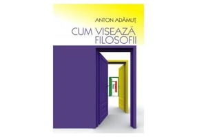 Cum visează filosofii - Paperback brosat - Anton I. Adămuţ - All