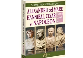 Alexandru cel Mare, Hannibal, Cezar si Napoleon. Viata si faptele lor