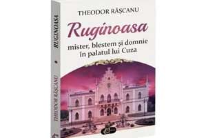 Ruginoasa: mister, blestem si domnie in palatul lui Cuza