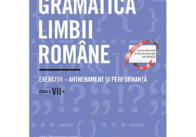 Gramatica limbii romane. Exercitii - antrenament si performanta. Clasa a 7-a - Adina Dragomirescu