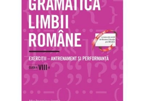 Gramatica limbii romane. Exercitii - antrenament si performanta. Clasa a 8-a - Adina Dragomirescu