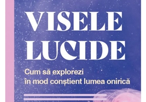 VISELE LUCIDE. Cum sa explorezi in mod constient lumea onirica