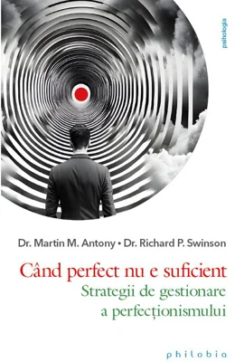 Cand perfect nu e suficient. Strategii de gestionare a perfectionismului