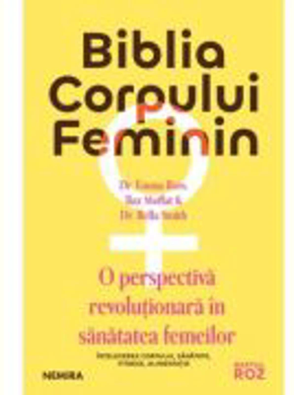Biblia corpului feminin. O perspectiva revolutionara in sanatatea femeilor - Dr. Emma Ross